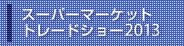 スーパーマーケットトレードショー2013
