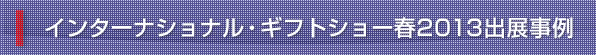 インターナショナル・ギフトショー春2013 出展事例